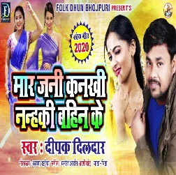 Mar Jani Kankhi Nanhki Bahin Ke - Deepak Dildar